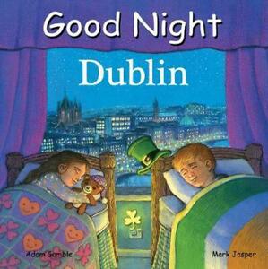 Good Night Dublin (Good Night Our World) by Adam Gamble & Mark Jasper